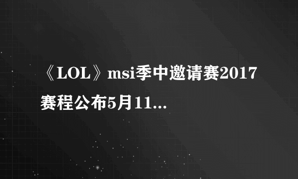 《LOL》msi季中邀请赛2017赛程公布5月11日开战！