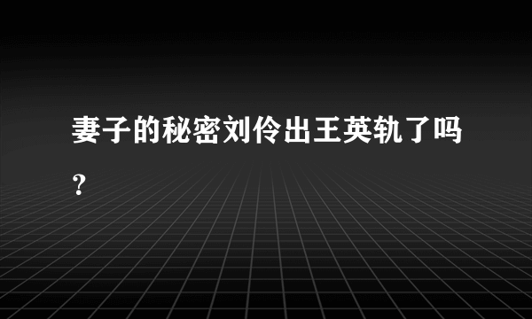 妻子的秘密刘伶出王英轨了吗？