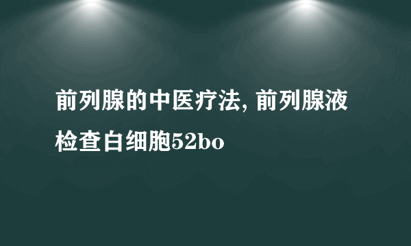 前列腺的中医疗法, 前列腺液检查白细胞52bo