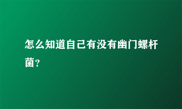 怎么知道自己有没有幽门螺杆菌？