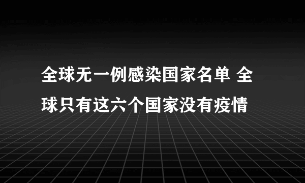 全球无一例感染国家名单 全球只有这六个国家没有疫情