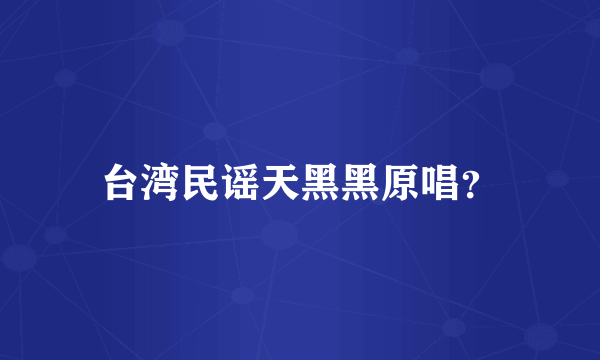 台湾民谣天黑黑原唱？