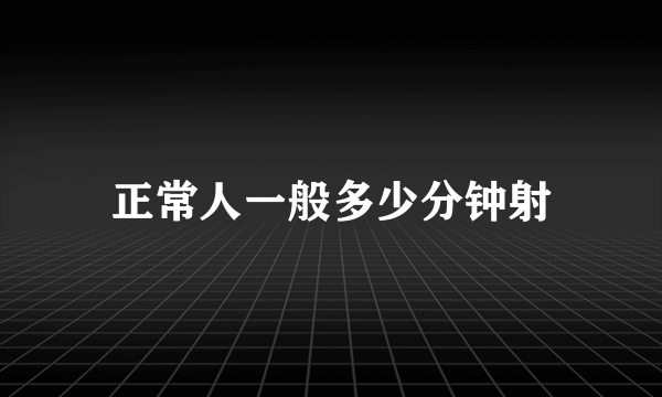 正常人一般多少分钟射