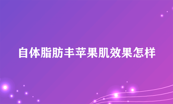 自体脂肪丰苹果肌效果怎样