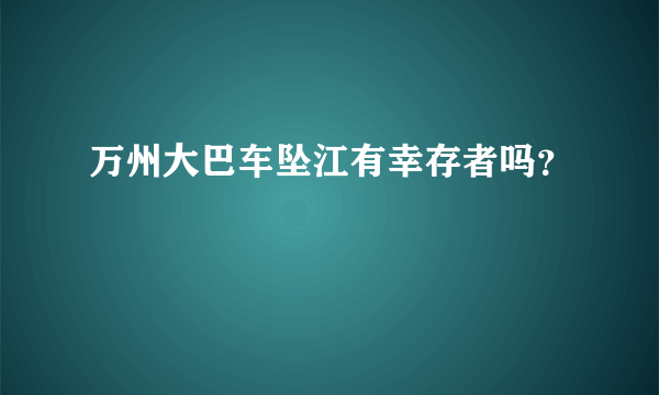 万州大巴车坠江有幸存者吗？