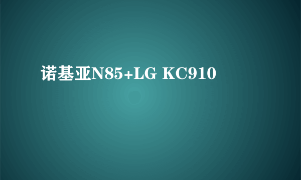 诺基亚N85+LG KC910