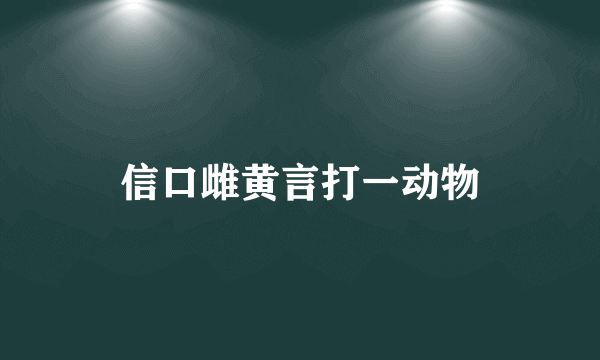 信口雌黄言打一动物