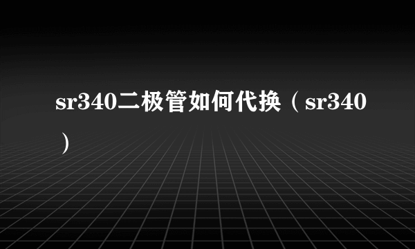 sr340二极管如何代换（sr340）