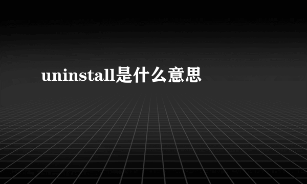 uninstall是什么意思