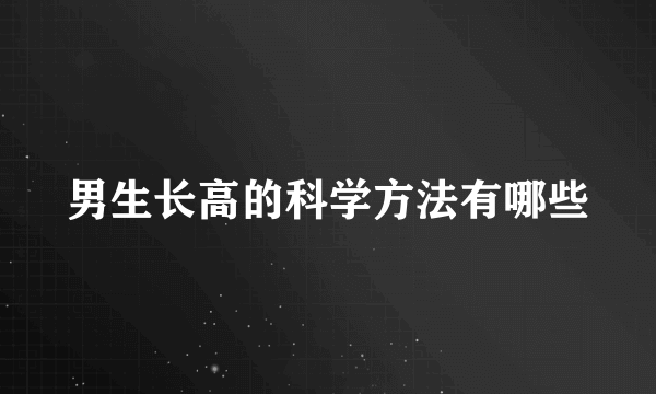 男生长高的科学方法有哪些