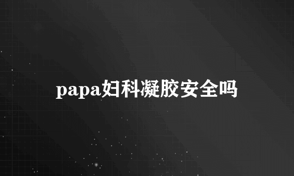 papa妇科凝胶安全吗