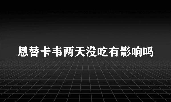 恩替卡韦两天没吃有影响吗