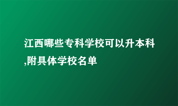 江西哪些专科学校可以升本科,附具体学校名单