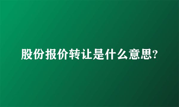 股份报价转让是什么意思?