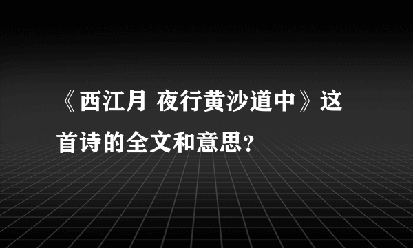 《西江月 夜行黄沙道中》这首诗的全文和意思？