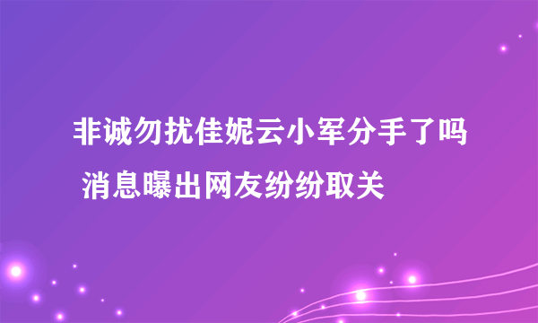 非诚勿扰佳妮云小军分手了吗 消息曝出网友纷纷取关