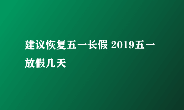 建议恢复五一长假 2019五一放假几天