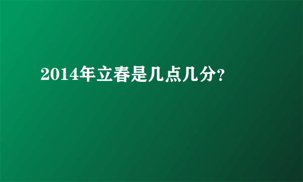 2014年立春是几点几分？