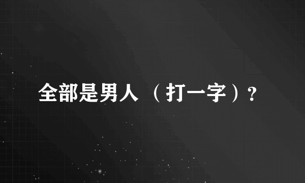 全部是男人 （打一字）？