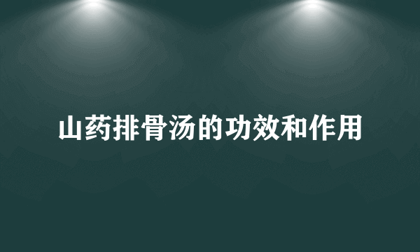 山药排骨汤的功效和作用