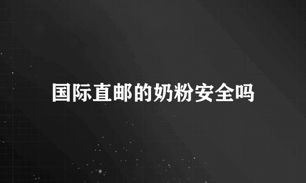 国际直邮的奶粉安全吗