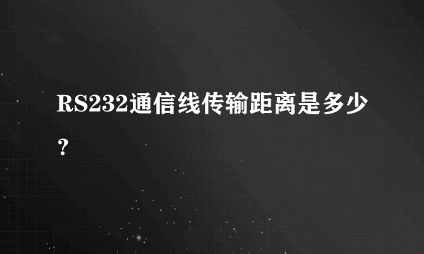 RS232通信线传输距离是多少？