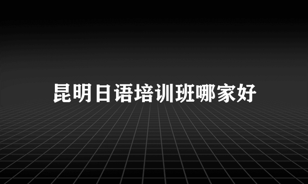 昆明日语培训班哪家好