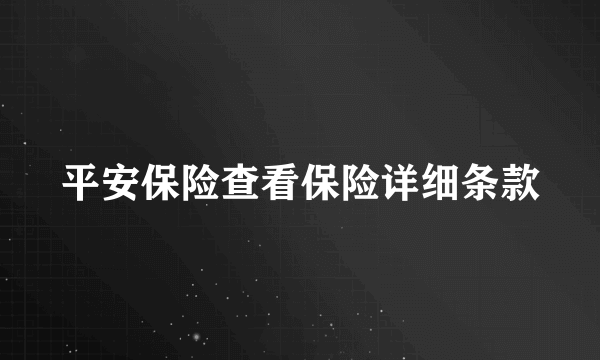 平安保险查看保险详细条款