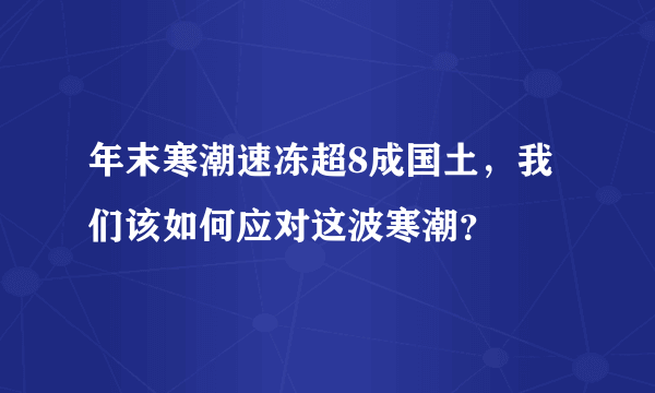 年末寒潮速冻超8成国土，我们该如何应对这波寒潮？