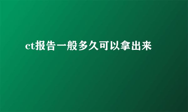 ct报告一般多久可以拿出来