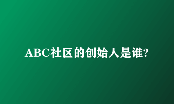 ABC社区的创始人是谁?