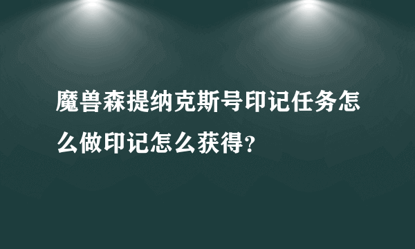 魔兽森提纳克斯号印记任务怎么做印记怎么获得？