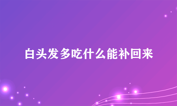 白头发多吃什么能补回来