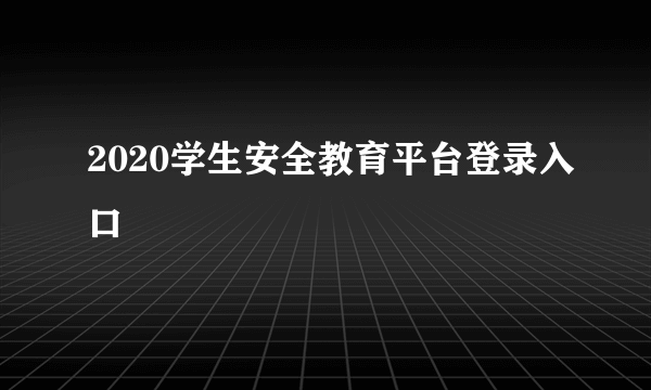 2020学生安全教育平台登录入口