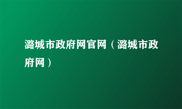 潞城市政府网官网（潞城市政府网）