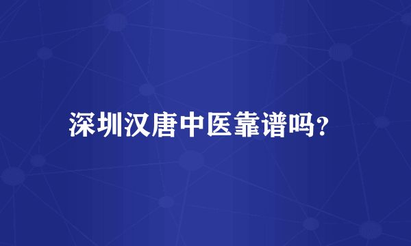 深圳汉唐中医靠谱吗？