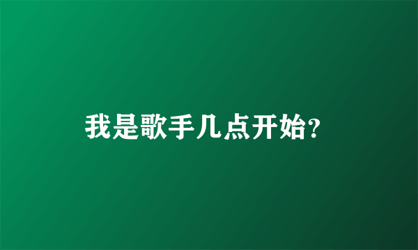 我是歌手几点开始？