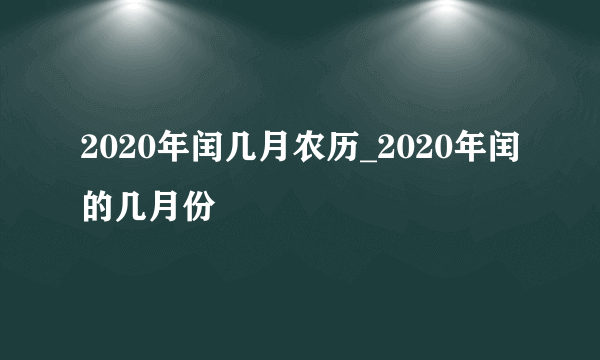 2020年闰几月农历_2020年闰的几月份