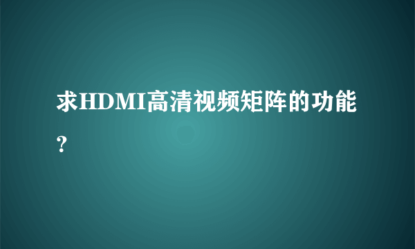 求HDMI高清视频矩阵的功能？