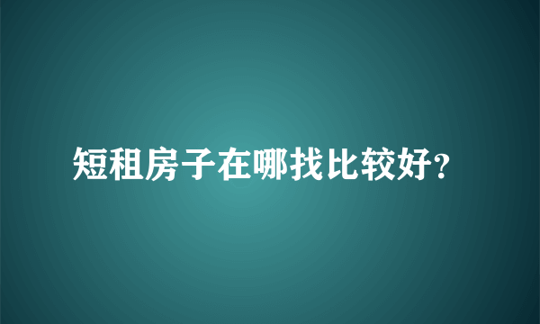 短租房子在哪找比较好？