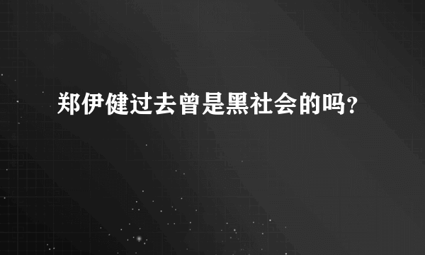 郑伊健过去曾是黑社会的吗？