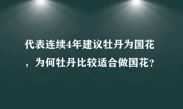 代表连续4年建议牡丹为国花，为何牡丹比较适合做国花？