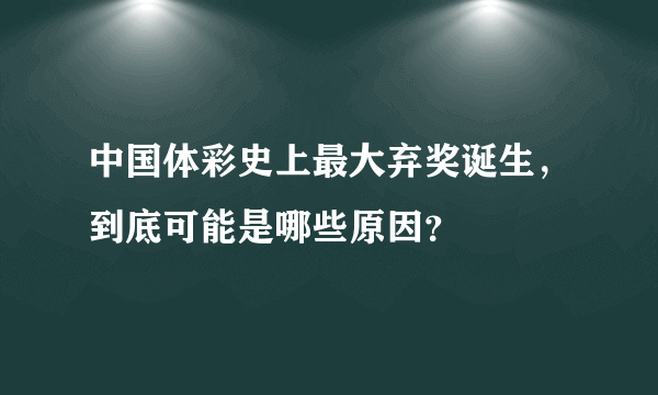 中国体彩史上最大弃奖诞生，到底可能是哪些原因？