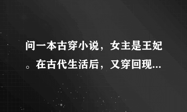 问一本古穿小说，女主是王妃。在古代生活后，又穿回现代，但耳边一直有古代男主的声音，只记得这些。