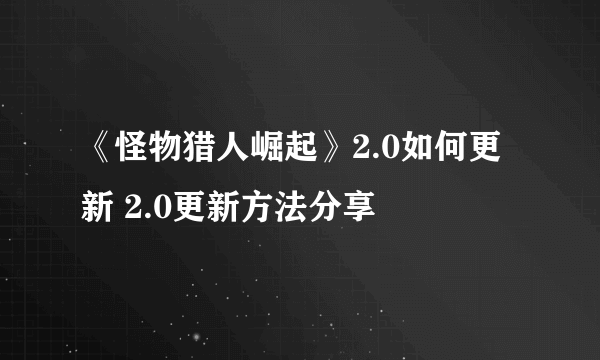 《怪物猎人崛起》2.0如何更新 2.0更新方法分享