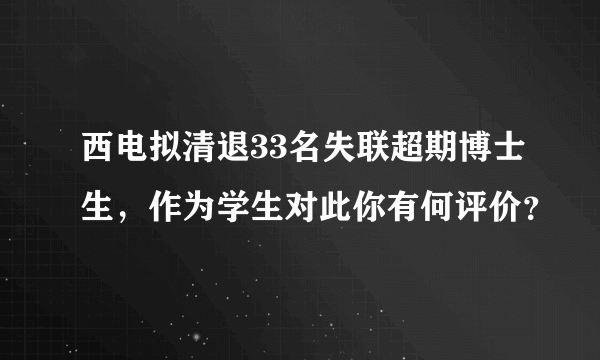 西电拟清退33名失联超期博士生，作为学生对此你有何评价？