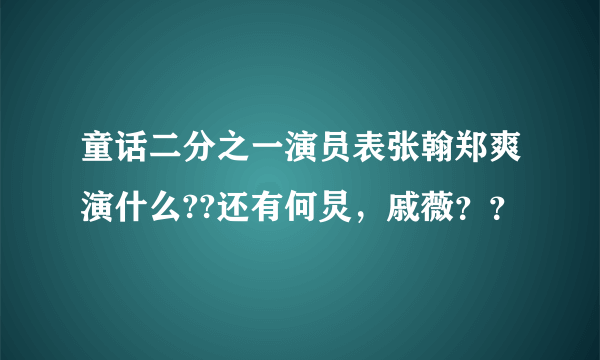 童话二分之一演员表张翰郑爽演什么??还有何炅，戚薇？？