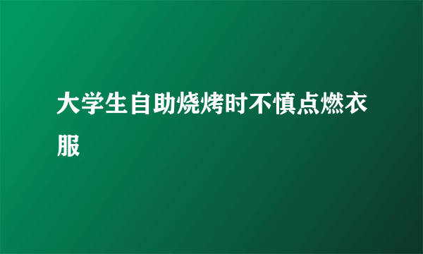 大学生自助烧烤时不慎点燃衣服