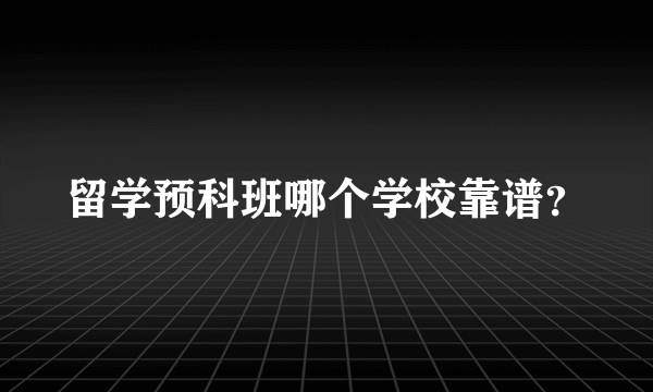 留学预科班哪个学校靠谱？