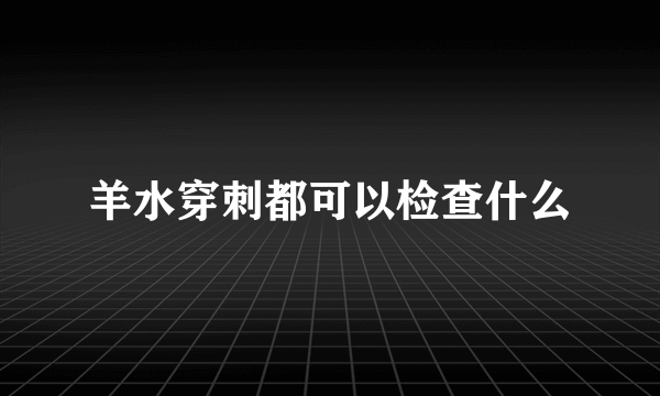 羊水穿刺都可以检查什么